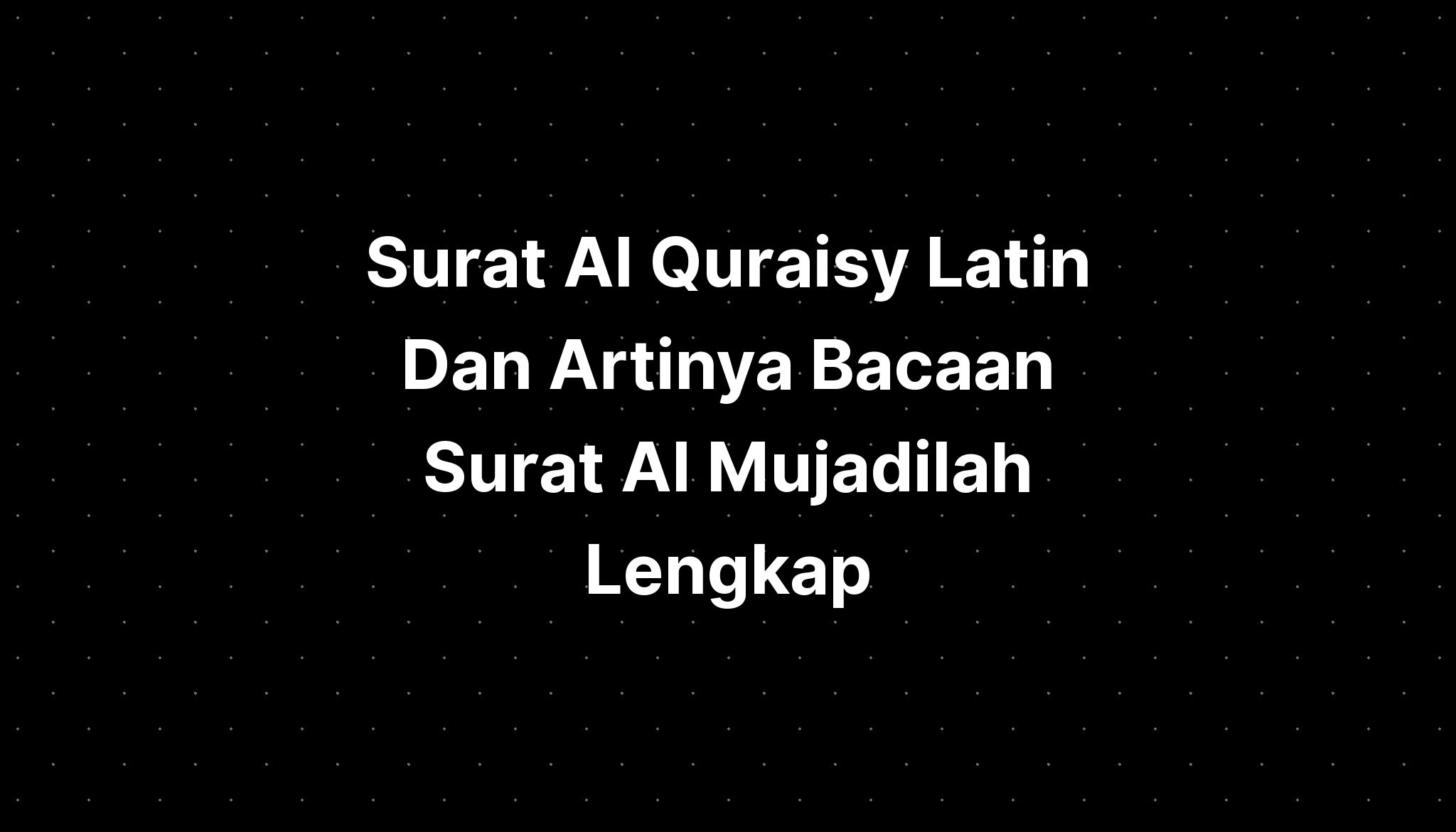 Surat Al Quraisy Latin Dan Artinya Bacaan Surat Al Mujadilah Lengkap